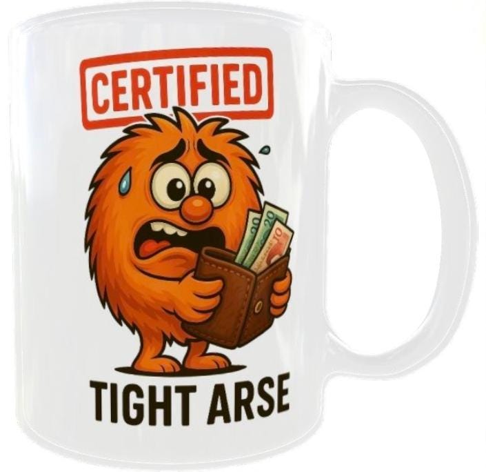 Tight Arse Mug Funny Rude Coffee Cup, Gift for the man that doesn't like to spend Money.