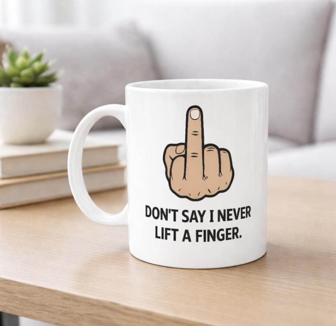 Funny Rude Mug, Sarcastic Gift For Men, Adult Humour Coffee Cup, Don't say I Never Lift A Finger