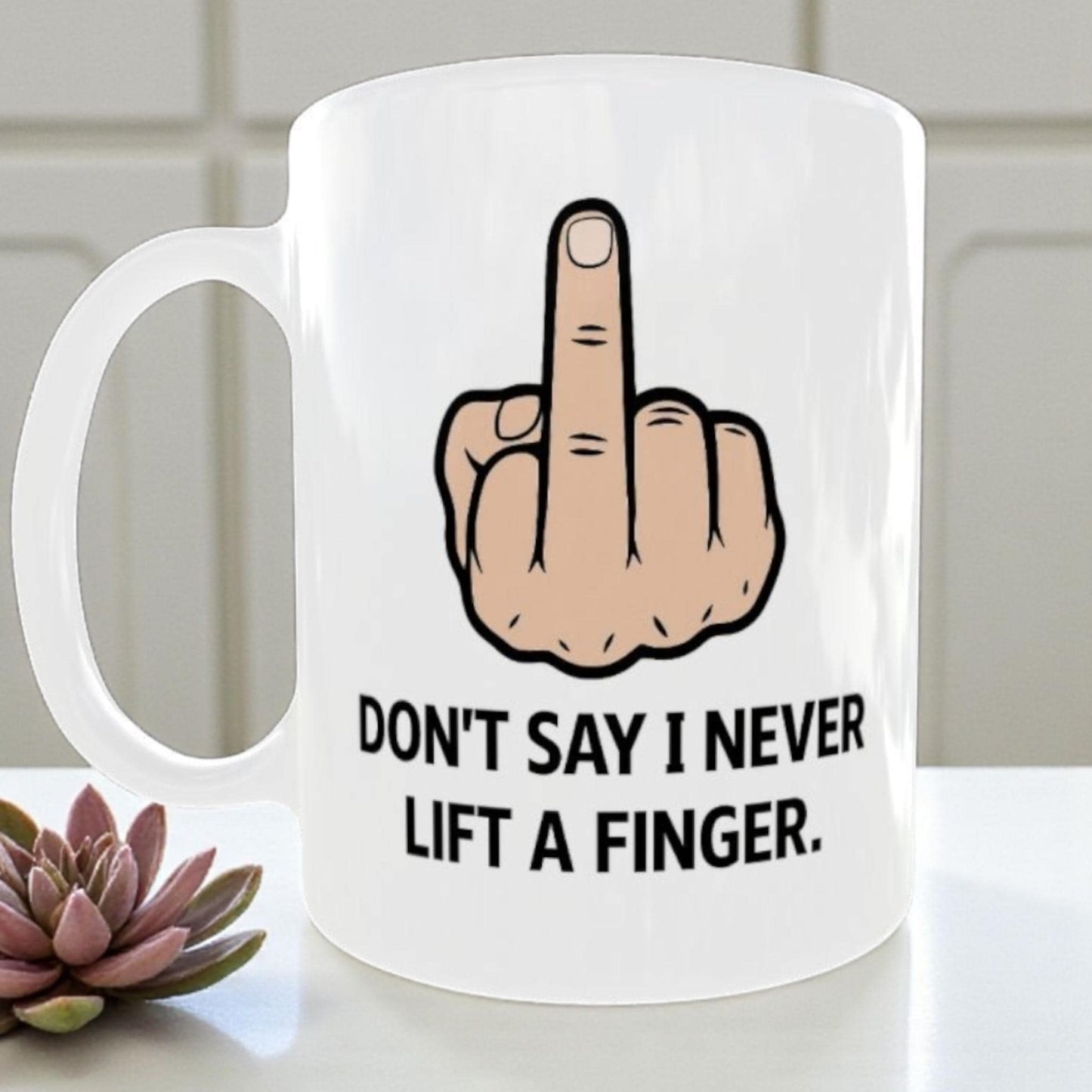 Funny Rude Mug, Sarcastic Gift For Men, Adult Humour Coffee Cup, Don't say I Never Lift A Finger