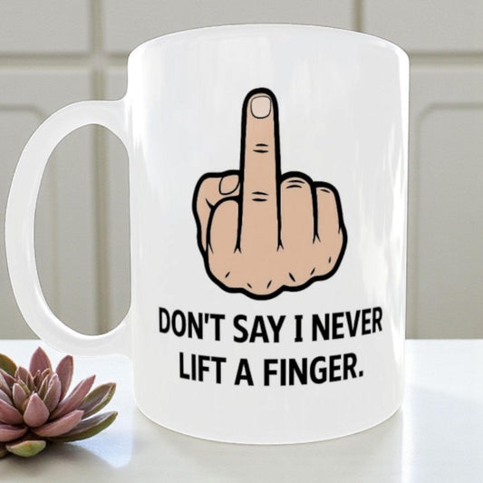 Funny Rude Mug, Sarcastic Gift For Men, Adult Humour Coffee Cup, Don't say I Never Lift A Finger