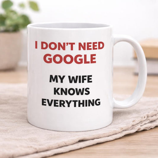 Funny Husband Wife Mug Gift | I Don’t Need Google My Wife Knows Everything | Valentines Day Mug