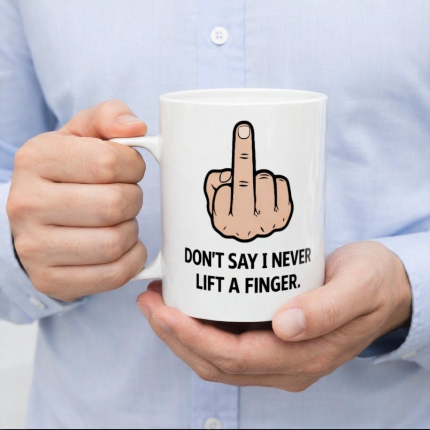 Funny Rude Mug, Sarcastic Gift For Men, Adult Humour Coffee Cup, Don't say I Never Lift A Finger