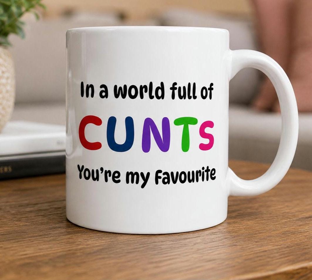 In a world full of cunts you're my favourite funny mug